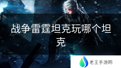 战争雷霆坦克玩哪个坦克